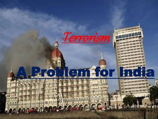 Terrorism
A Problem for India
 