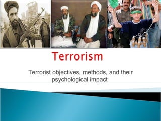 Terrorist objectives, methods, and their
          psychological impact
 