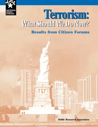 Terrorism: 
What Should We Do Now? 
Results from Citizen Forums 
Doble Research Associates 
www.nifi.org 
 