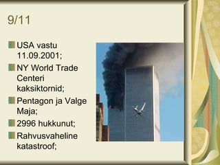 9/11
 USA vastu
 11.09.2001;
 NY World Trade
 Centeri
 kaksiktornid;
 Pentagon ja Valge
 Maja;
 2996 hukkunut;
 Rahvusvaheline
 katastroof;
 