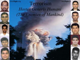 AA Flight 11UA Flight 175
Terrorism
Hostes Generis Humani
(The Enemies of Mankind)
 
