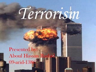 Terrorism
Presented by:
Aboul Hassan Rashid
09-arid-1386
 