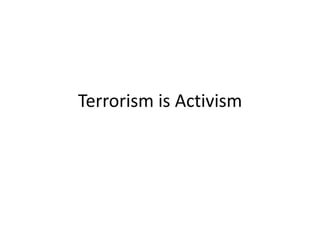 Terrorism is Activism
 