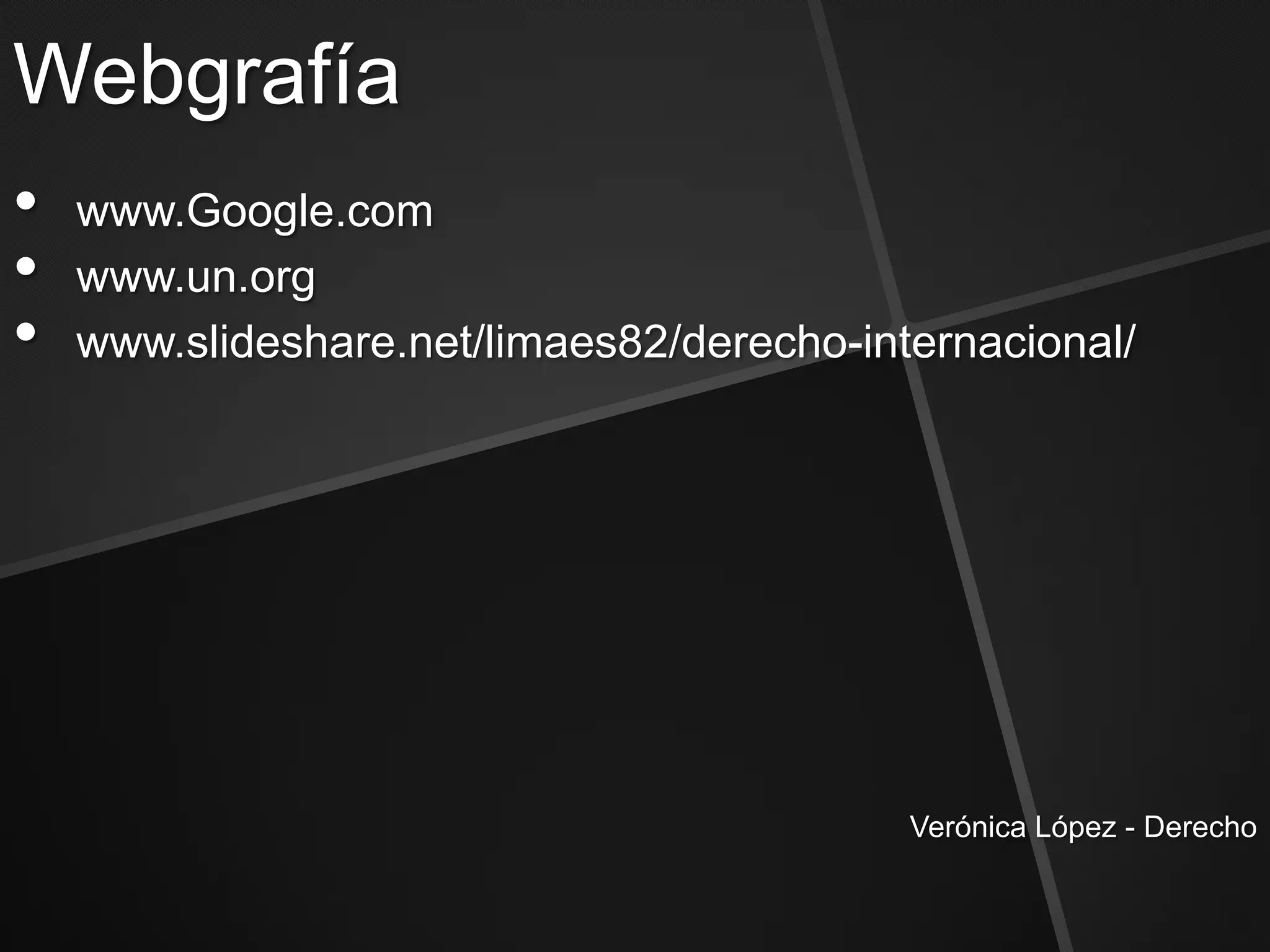 Webgrafía
•   www.Google.com
•   www.un.org
•   www.slideshare.net/limaes82/derecho-internacional/




                                           Verónica López - Derecho
 