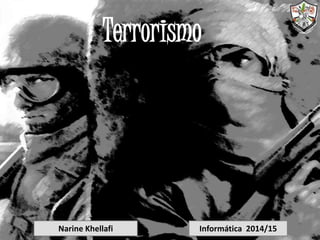 Terrorismo 
Narine Khellafi Informática 2014/15 
 