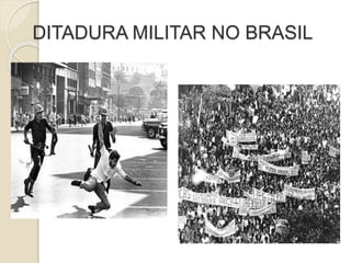 DITADURA MILITAR NO BRASIL
 