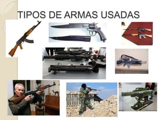 TIPOS DE ARMAS USADAS
 
