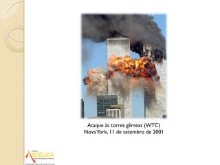 Ataque às torres gêmeas (WTC)
NovaYork, 11 de setembro de 2001
 