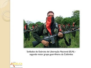Soldados do Exército de Libertação Nacional (ELN) -
segundo maior grupo guerrilheiro da Colômbia
 