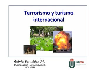 Terrorismo y turismo internacional Gabriel Bermúdez Uría 1º A.D.E. (2008) -  Actividad A.T.I.C. SLIDESHARE 