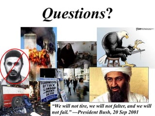 Questions?
“We will not tire, we will not falter, and we will
not fail.” —President Bush, 20 Sep 2001
 
