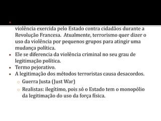 Terrorismo é uma arma dos fracos conduzido por uma minoria de indivíduos que promovem uma ideologia extremista. 