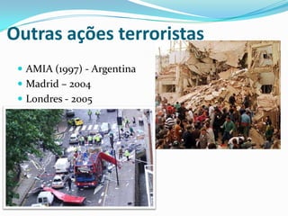 Outras ações terroristasAMIA (1997) - ArgentinaMadrid – 2004Londres - 2005