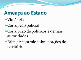 Ameaça ao EstadoViolênciaCorrupção policialCorrupção de políticos e demais autoridadesFalta de controle sobre porções do território
