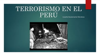 Lissette Bustamante Mendoza
TERRORISMO EN EL
PERÚ
 