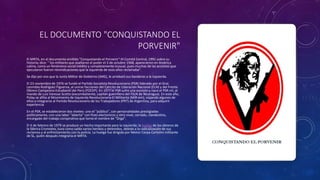 EL DOCUMENTO "CONQUISTANDO EL
PORVENIR"
El MRTA, en el documento emitido "Conquistando el Porvenir"-III Comité Central, 1991 sobre su
historia; dice: " los militares que asaltaron el poder el 3 de octubre 1968, aparecieron en América
Latina, como un fenómeno social inédito y completamente inusual, pues muchas de las acciones que
ejecutaron fueron reivindicaciones que la izquierda de esos años reclamaba".
Se dijo por eso que la Junta Militar de Gobierno (JMG), le arrebató sus banderas a la izquierda.
El 23 noviembre de 1976 se fundó el Partido Socialista Revolucionario (PSR) liderado por el Gral.
Leonidas Rodríguez Figueroa, al unirse facciones del Ejército de Liberación Nacional (ELN) y del Frente
Obrero Campesino Estudiantil del Perú (FOCEP). En 1977 el PSR sufre una escisión y nace el PSR-ml, al
mando de Luis Varesse Scotto (excombatiente, capitán guerrillero del FSLN de Nicaragua). En este año,
Polay se afilia al Movimiento de Izquierda Revolucionaria El Militante (MIR-em), viajando algunos de
ellos a integrarse al Partido Revolucionario de los Trabajadores (PRT) de Argentina, para adquirir
experiencia
En el PSR, se establecieron dos niveles: uno el "público", con personalidades prestigiadas
políticamente, con una labor "abierta" con fines electoreros y otro nivel, cerrado, clandestino,
encargado del trabajo conspirativo que tomó el nombre de "Orga".
El 4 de febrero de 1979 se produce un hecho importante para la izquierda; la huelga de los obreros de
la fábrica Cromotex, tuvo como saldo varios heridos y detenidos, debido a la radicalización de sus
reclamos y al enfrentamiento con la policía. La huelga fue dirigida por Néstor Cerpa Cartolini militante
de SL, quién después integraría el MRTA.
 