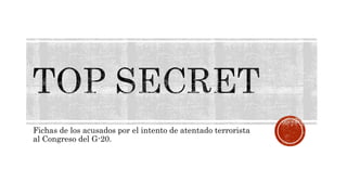 Fichas de los acusados por el intento de atentado terrorista
al Congreso del G-20.
 