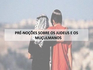 PPRRÉÉ--NNOOÇÇÕÕEESS SSOOBBRREE OOSS JJUUDDEEUUSS EE OOSS 
MMUUÇÇUULLMMAANNOOSS 
 