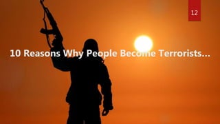10 Reasons Why People Become Terrorists…
12
 