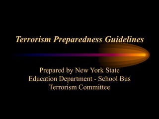 Terrorism Preparedness Guidelines
Prepared by New York State
Education Department - School Bus
Terrorism Committee
 