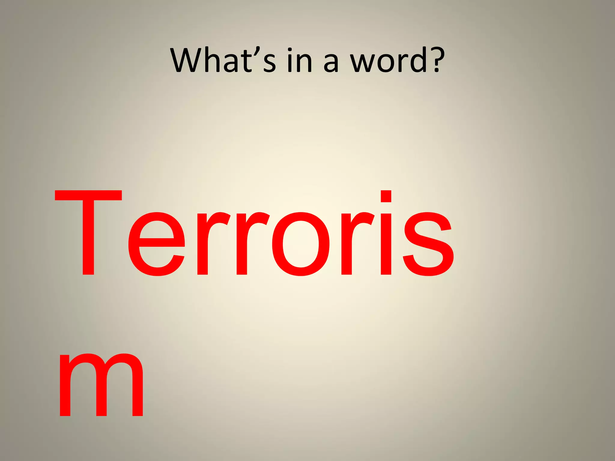 What’s in a word?




Terroris
m
 