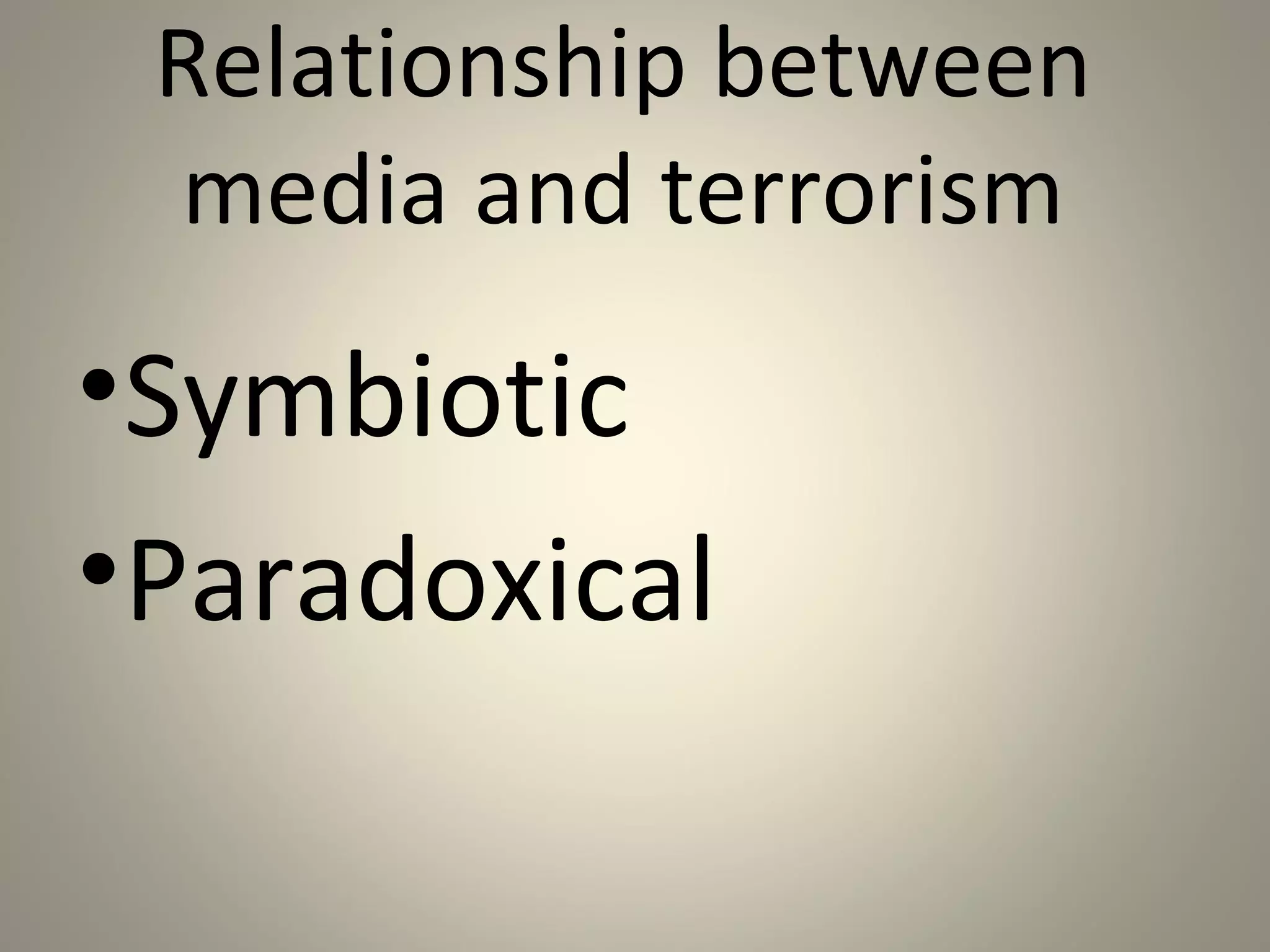 Relationship between
 media and terrorism
•Symbiotic
•Paradoxical
 