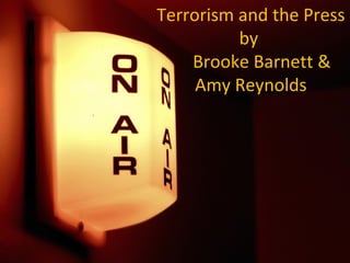 Terrorism and the Press
          by
    Brooke Barnett &
     Amy Reynolds
 