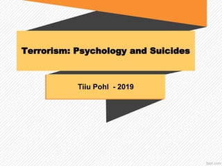 Terrorism: Psychology and Suicides
Tiiu Pohl - 2019
 