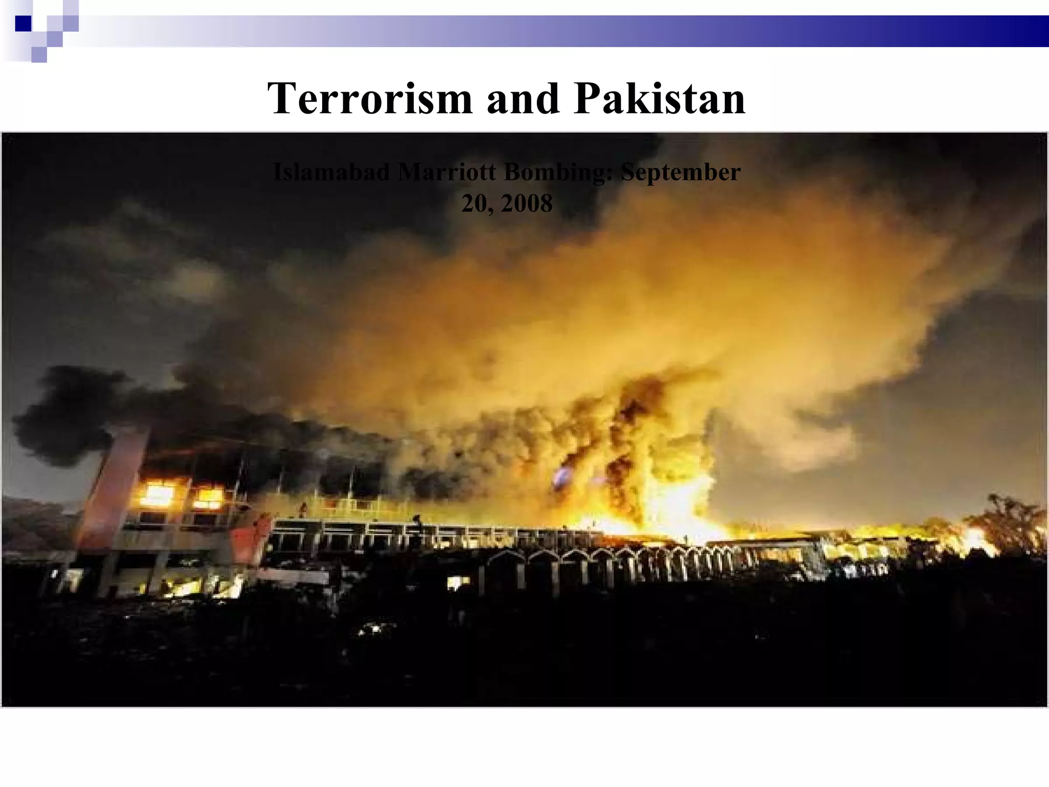 Terrorism and Pakistan
Islamabad Marriott Bombing: September
              20, 2008
 