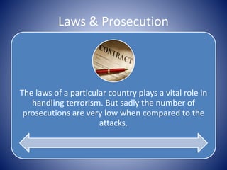 Laws & Prosecution
The laws of a particular country plays a vital role in
handling terrorism. But sadly the number of
pros...