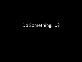 Do Something…..?
 