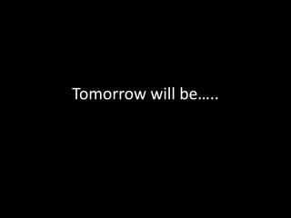 Tomorrow will be…..
 