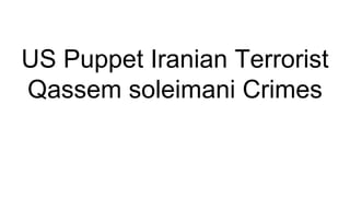 US Puppet Iranian Terrorist
Qassem soleimani Crimes
 