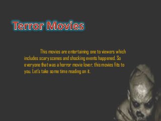 This movies are entertaining one to viewers which
includes scary scenes and shocking events happened. So
everyone that was a horror movie lover, this movies fits to
you. Let's take some time reading on it.
 
