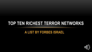 A LIST BY FORBES ISRAEL
TOP TEN RICHEST TERROR NETWORKS
 
