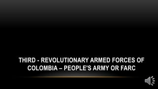 THIRD - REVOLUTIONARY ARMED FORCES OF
COLOMBIA – PEOPLE'S ARMY OR FARC
 