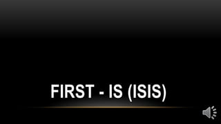 FIRST - IS (ISIS)
 