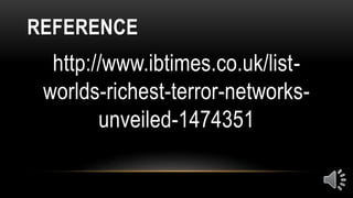 REFERENCE
http://www.ibtimes.co.uk/list-
worlds-richest-terror-networks-
unveiled-1474351
 