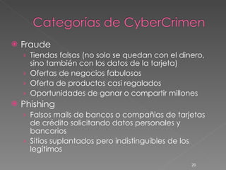 Fraude Tiendas falsas (no solo se quedan con el dinero, sino también con los datos de la tarjeta) Ofertas de negocios fabulosos Oferta de productos casi regalados Oportunidades de ganar o compartir millones Phishing Falsos mails de bancos o compañias de tarjetas de crédito solicitando datos personales y bancarios Sitios suplantados pero indistinguibles de los legítimos 