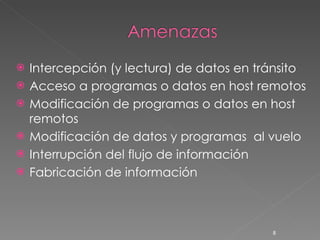 Intercepción (y lectura) de datos en tránsito Acceso a programas o datos en host remotos Modificación de programas o datos en host remotos Modificación de datos y programas  al vuelo Interrupción del flujo de información Fabricación de información 