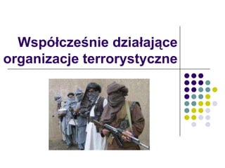 Współcześnie działające
organizacje terrorystyczne
 