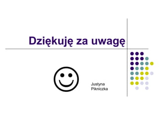 Dziękuję za uwagę
 Justyna
Pikniczka
 