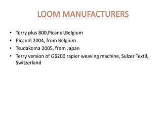 • Terry plus 800,Picanol,Belgium
• Picanol 2004, from Belgium
• Tsudakoma 2005, from Japan
• Terry version of G6200 rapier weaving machine, Sulzer Textil,
Switzerland
 
