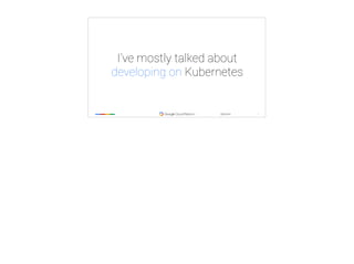 ‹#›
@tpryan
I’ve mostly talked about
developing on Kubernetes
 