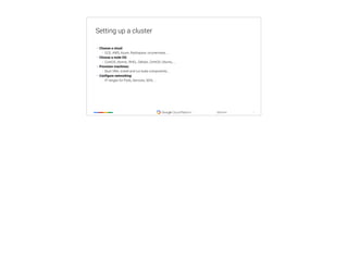 ‹#›
@tpryan
Setting up a cluster
• Choose a cloud:
• GCE, AWS, Azure, Rackspace, on-premises, …
• Choose a node OS:
• CoreOS, Atomic, RHEL, Debian, CentOS, Ubuntu, ...
• Provision machines:
• Boot VMs, install and run kube components, ...
• Configure networking:
• IP ranges for Pods, Services, SDN, ...
 