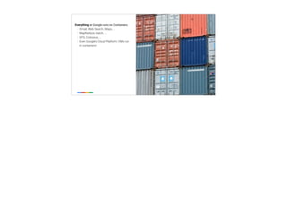 ‹#›
@tpryan
Everything at Google runs on Containers:
• Gmail, Web Search, Maps, ...
• MapReduce, batch, ...
• GFS, Colossus, ...
• Even Google’s Cloud Platform: VMs run
in containers!
 