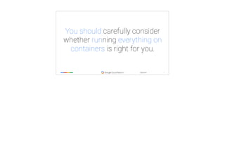 ‹#›
@tpryan
You should carefully consider
whether running everything on
containers is right for you.
 