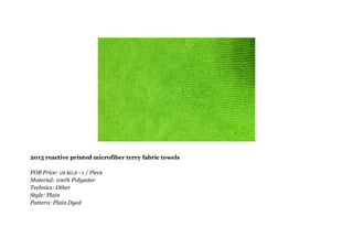 2015 reactive printed microfiber terry fabric towels
FOB Price: US $0.2 - 1 / Piece
Material: 100% Polyester
Technics: Other
Style: Plain
Pattern: Plain Dyed
 