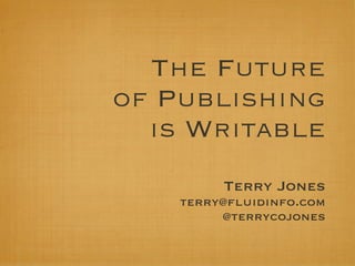 The Future
of Publishing
  is Writable
         Terry Jones
    terry@ﬂuidinfo.com
         @terrycojones
 