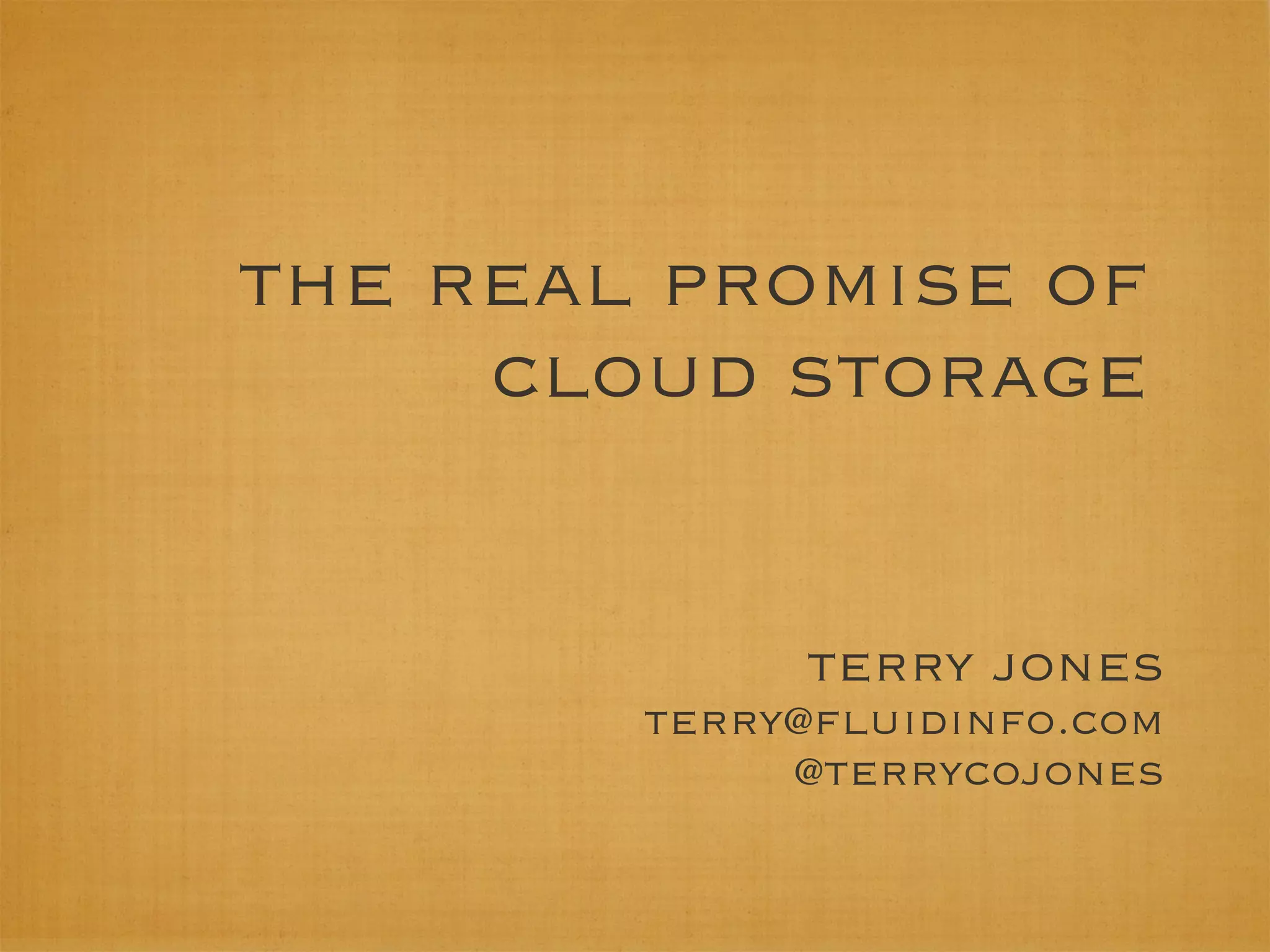the real promise of
     cloud storage


             terry jones
        terry@ﬂuidinfo.com
             @terrycojones
 